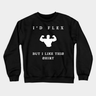 i'd flex but i like this shirt Crewneck Sweatshirt